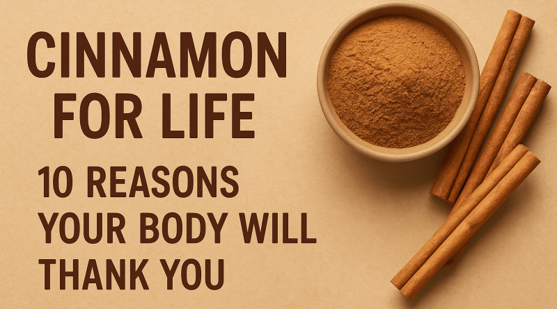 Cinnamon for Life: 10 Reasons Your Body Will Thank You
